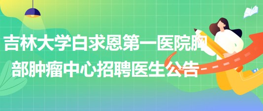 吉林大學白求恩第一醫(yī)院胸部腫瘤中心2023年招聘醫(yī)生公告