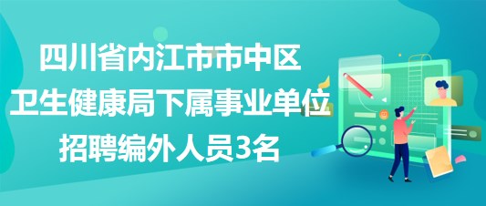 四川省內(nèi)江市市中區(qū)衛(wèi)生健康局下屬事業(yè)單位招聘編外人員3名