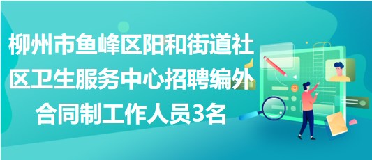 柳州市魚峰區(qū)陽和街道社區(qū)衛(wèi)生服務中心招聘編外合同制工作人員3名