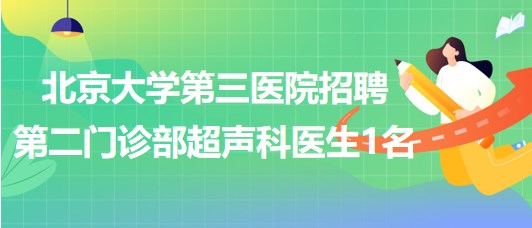 北京大學(xué)第三醫(yī)院招聘第二門(mén)診部超聲科醫(yī)生1名