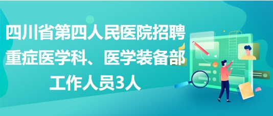 四川省第四人民醫(yī)院招聘重癥醫(yī)學(xué)科、醫(yī)學(xué)裝備部工作人員3人