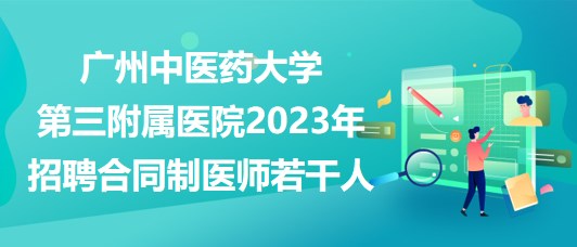 廣州中醫(yī)藥大學(xué)第三附屬醫(yī)院2023年招聘合同制醫(yī)師若干人