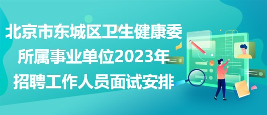 北京市東城區(qū)衛(wèi)生健康委所屬事業(yè)單位2023年招聘工作人員筆試安排