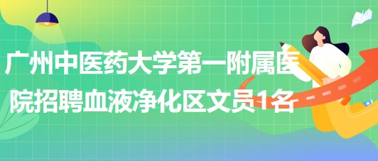 廣州中醫(yī)藥大學第一附屬醫(yī)院招聘血液凈化區(qū)勞務派遣文員1名