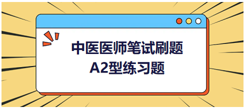 中醫(yī)醫(yī)師筆試刷題A2型練習(xí)題0