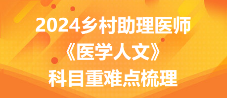 2024年鄉(xiāng)村全科助理醫(yī)師考試《醫(yī)學人文》科目重難點梳理