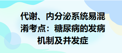 代謝、內(nèi)分泌系統(tǒng)易混淆考點(diǎn)：糖尿病的發(fā)病機(jī)制及并發(fā)癥