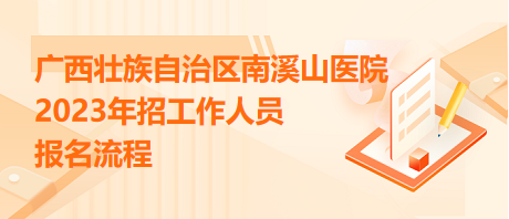 廣西壯族自治區(qū)南溪山醫(yī)院2023年招工作人員報(bào)名流程