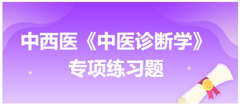 中西醫(yī)醫(yī)師中醫(yī)診斷學專項練習題13