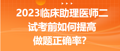 2023臨床助理醫(yī)師二試考前提高做題正確率的5點(diǎn)經(jīng)驗(yàn)！