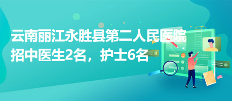 云南麗江永勝縣第二人民醫(yī)院招中醫(yī)生2名，護士6名