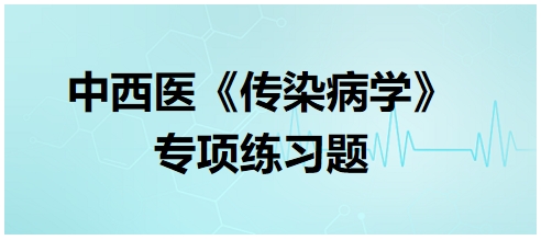 中西醫(yī)醫(yī)師《傳染病學(xué)》專項(xiàng)練習(xí)題25