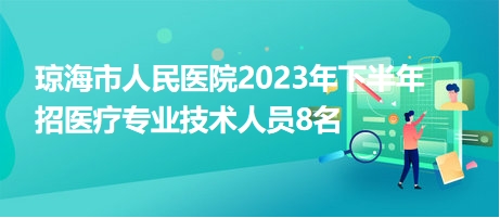 瓊海市人民醫(yī)院2023年下半年招醫(yī)療專(zhuān)業(yè)技術(shù)人員8名