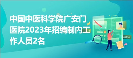 中國(guó)中醫(yī)科學(xué)院廣安門(mén)醫(yī)院2023年招編制內(nèi)工作人員2名