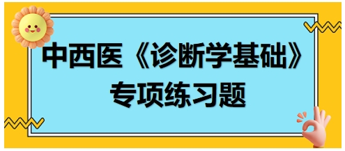 中西醫(yī)醫(yī)師《診斷學基礎》專項練習題18