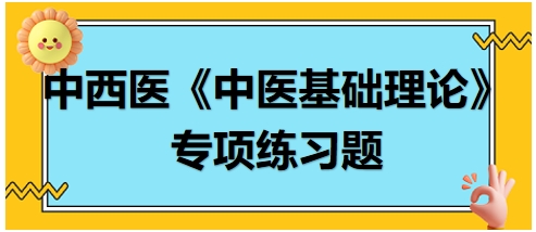 中西醫(yī)醫(yī)師《中醫(yī)基礎(chǔ)例理論》專項練習(xí)題18