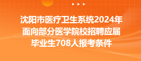 沈陽(yáng)市醫(yī)療衛(wèi)生系統(tǒng)2024年面向部分醫(yī)學(xué)院校招聘應(yīng)屆畢業(yè)生708人報(bào)考條件