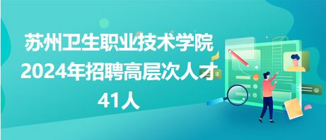 蘇州衛(wèi)生職業(yè)技術學院2024年招聘高層次人才41人